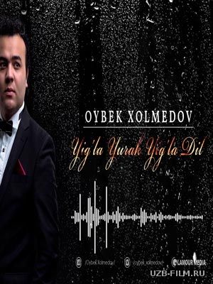 Oybek Xolmedov - Yig'la yurak yig'la dil (Official Music 2018)